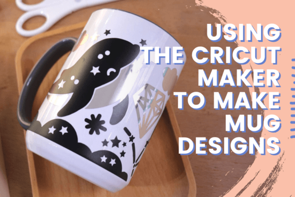 Download Using the Cricut Maker to Make Mug Designs - Design Collection
